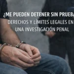 Me pueden detener sin pruebas